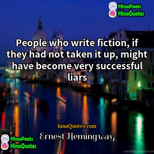 Ernest Hemingway Quotes | People who write fiction, if they had